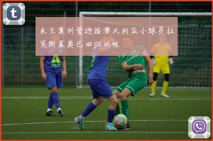 米兰集训营迎接澳大利亚小球员拉莫斯莱奥已回归训练